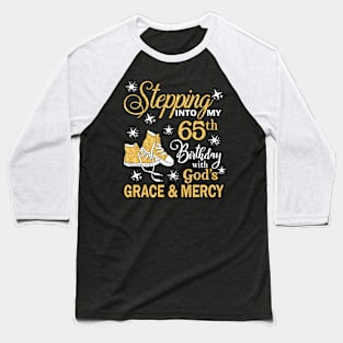 Stepping Into My 65th Birthday With God's Grace & Mercy Bday Baseball T-Shirt